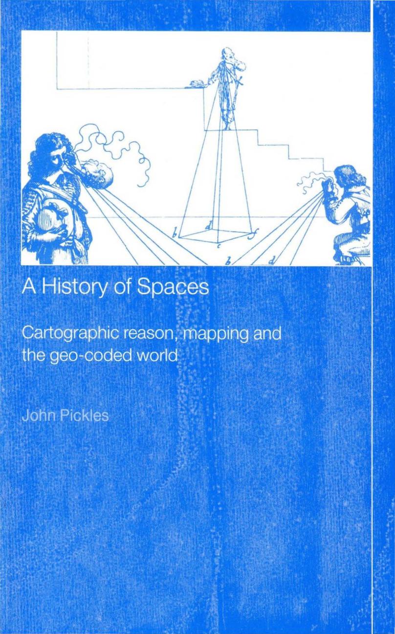 A History of Spaces: Cartographic Reason, Mapping and the Geo-Coded World (Frontiers of Human Geography) by John Pickles