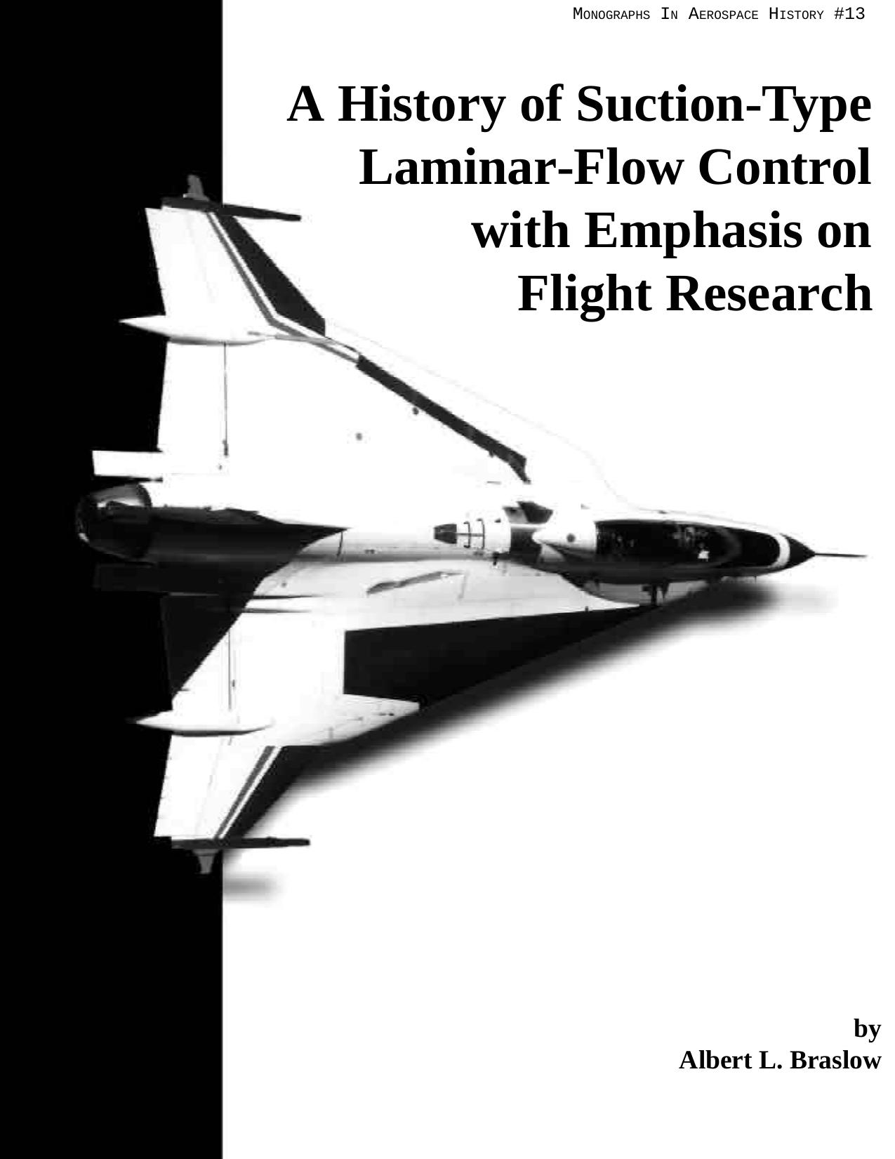 A History of Suction-Type Laminar-Flow Control with Emphasis on Flight Research. Monograph in Aerospace History, No. 13, 1999 by Albert L Braslow Nasa History Division