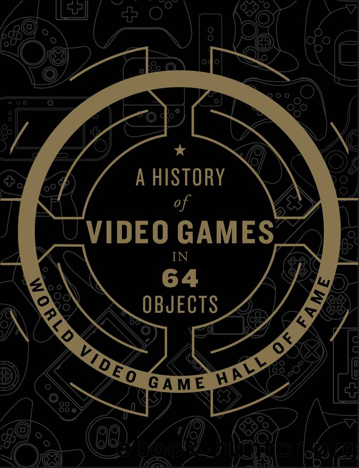 A History of Video Games in 64 Objects by The World Video Game Hall of Fame