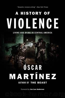 A History of Violence: Living and Dying in Central America by Martinez Oscar