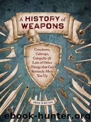 A History of Weapons: Crossbows and Lots of Other Things That Can Seriously Mess You Up by John O'Bryan & Barry Orkin