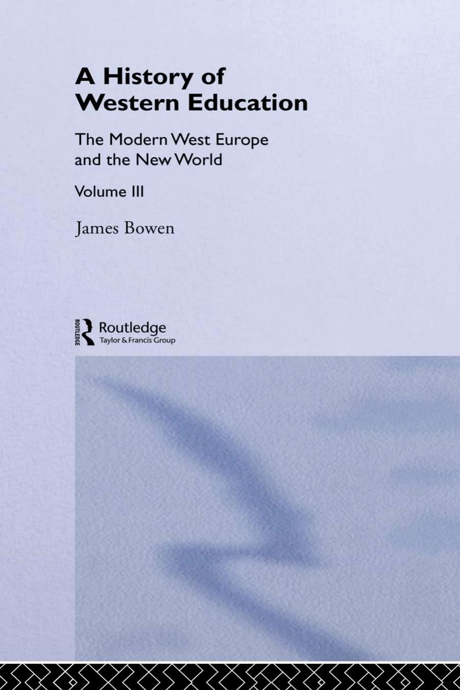 A History of Western Education, Volume 3: The Modern West Europe and the New World by James Bowen