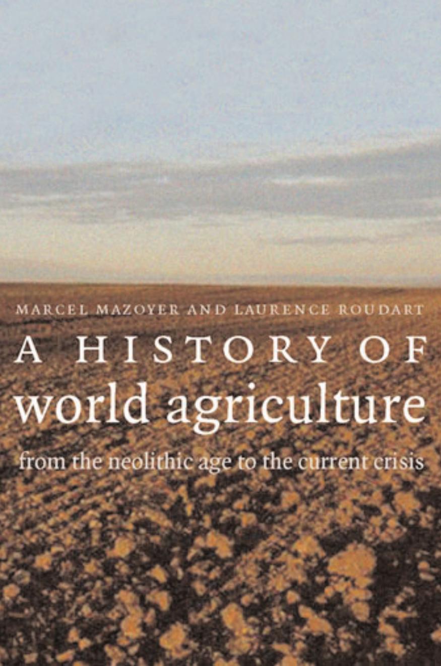 A History of World Agriculture: From the Neolithic to the Current Crisis by Marcel Mazoyer Laurence Roudart
