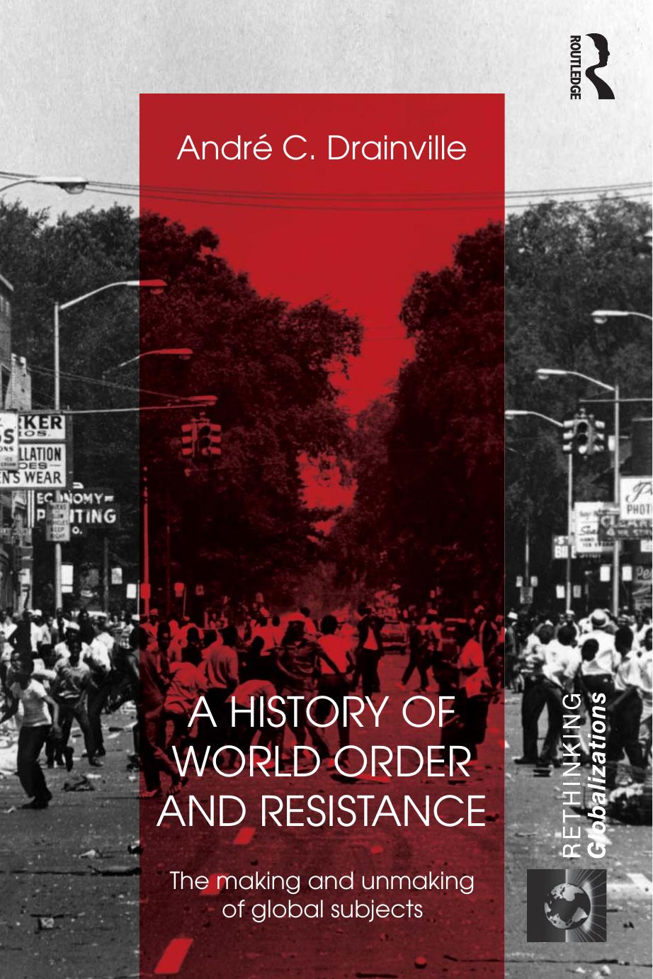 A History of World Order and Resistance: The Making and Unmaking of Global Subjects by André C. Drainville