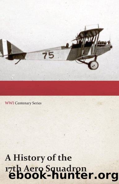 A History of the 17th Aero Squadron - Nil Actum Reputans Si Quid Superesset Agendum, December, 1918 (WWI Centenary Series) by Anon
