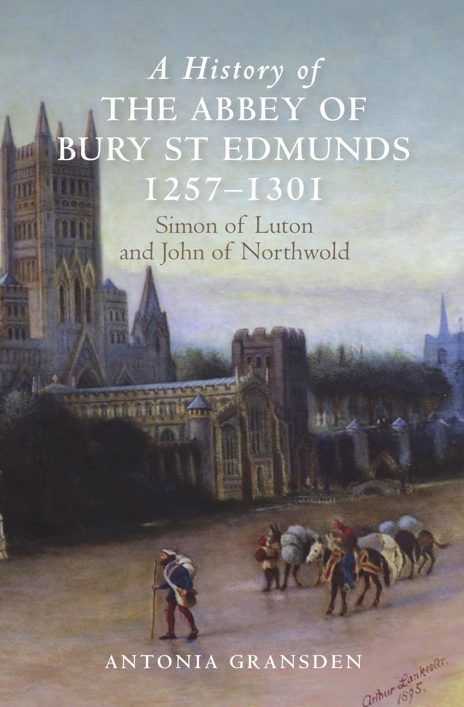 A History of the Abbey of Bury St Edmunds, 1257-1301: Simon of Luton and John of Northwold by Antonia Gransden