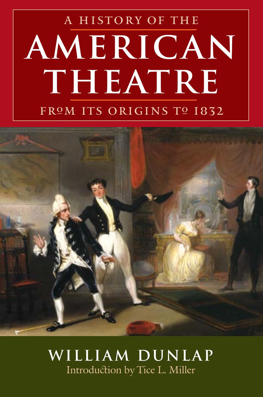 A History of the American Theatre from Its Origins to 1832 by William Dunlap Tice L. Miller