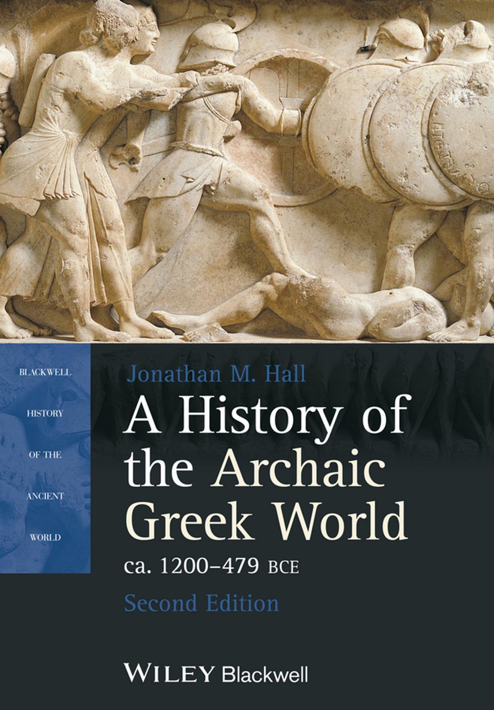 A History of the Archaic Greek World, ca. 1200-479 BCE by Hall Jonathan M