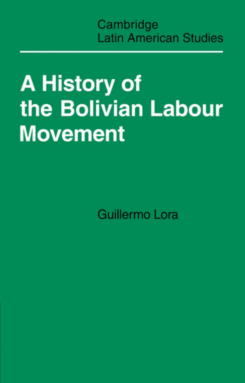A History of the Bolivian Labour Movement 1848â1971 by Guillermo Lora Laurence Whitehead (editor) Christine Whitehead (translator)
