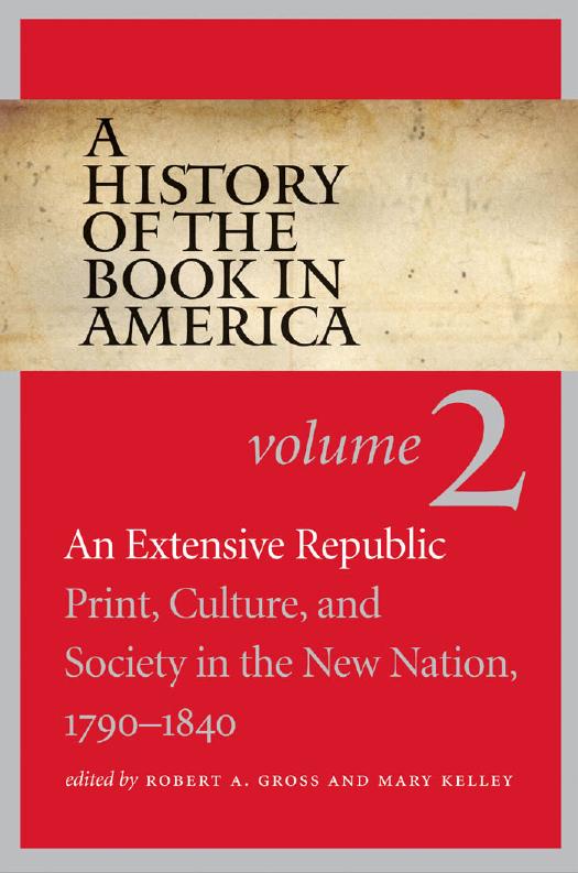 A History of the Book in America: Volume 2: An Extensive Republic: Print, Culture, and Society in the New Nation, 1790-1840 by Robert A. Gross