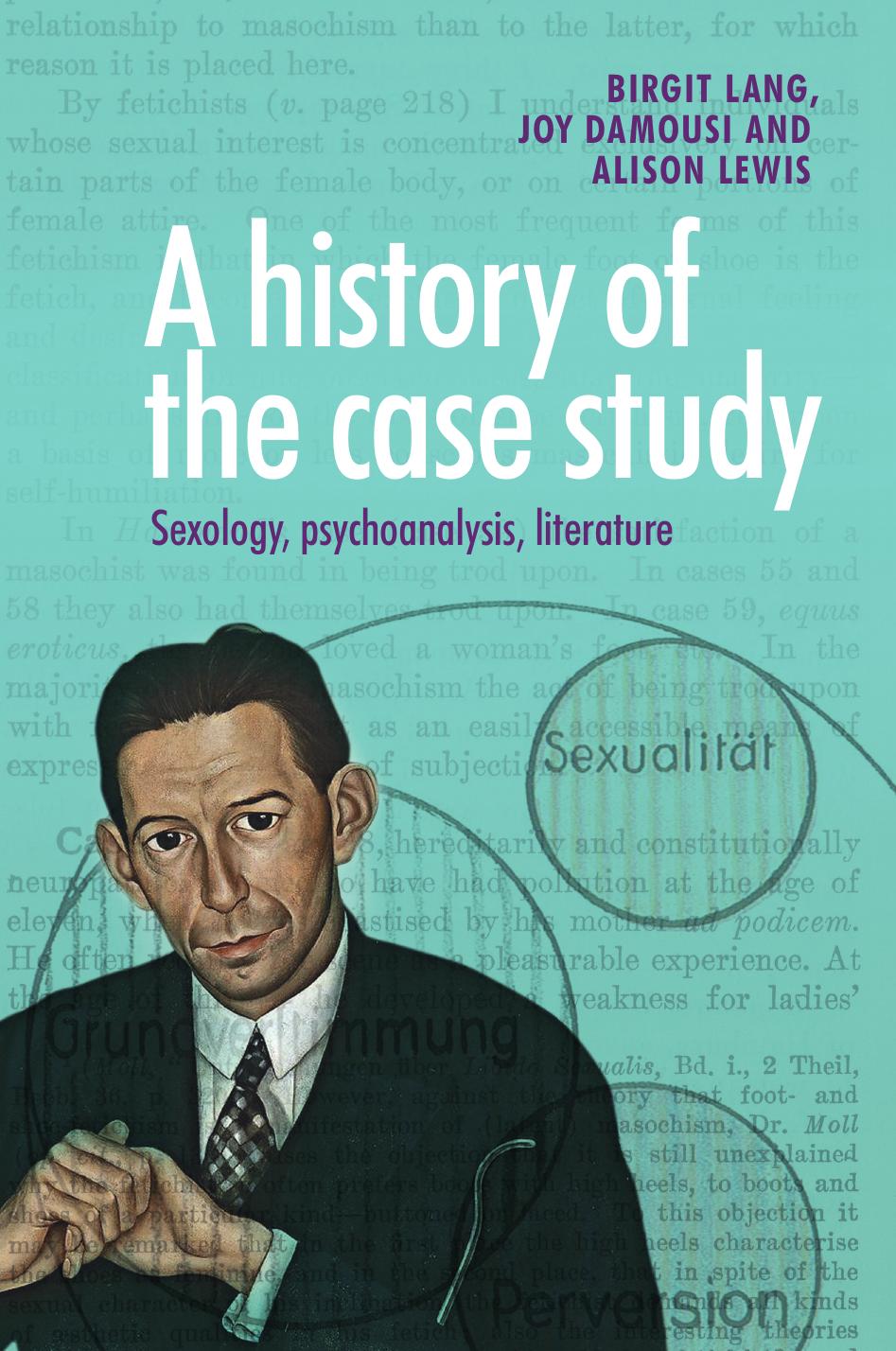 A History of the Case Study: Sexology, Psychoanalysis, Literature by Birgit Lang Marjan Afsharian