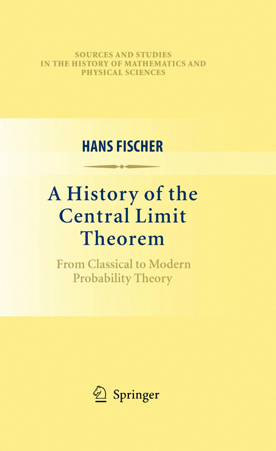 A History of the Central Limit Theorem: From Classical to Modern Probability Theory by Hans Fischer (auth.)