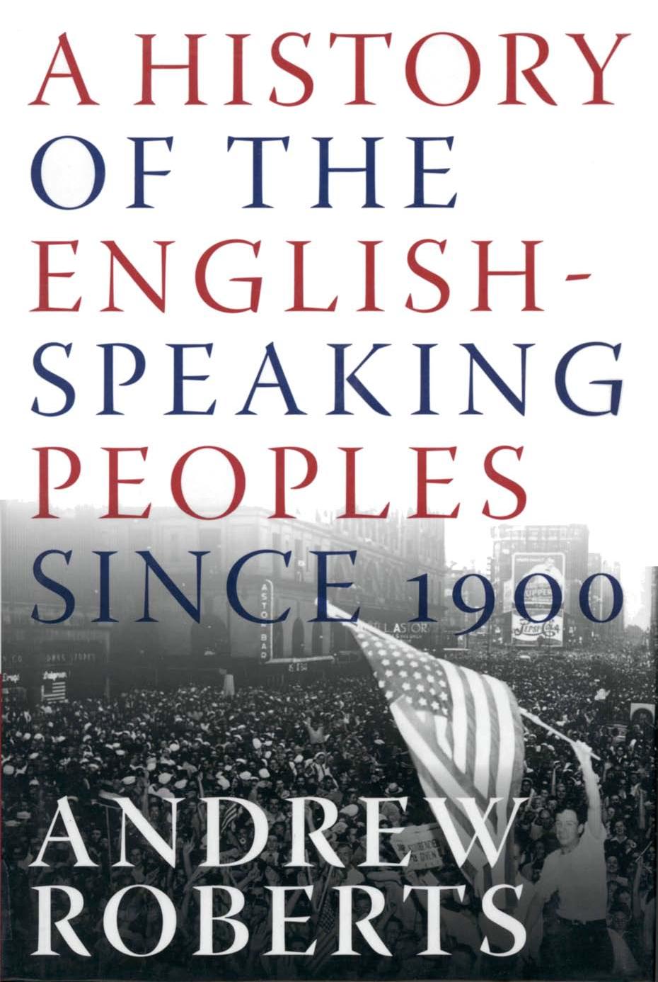 A History of the English-Speaking Peoples Since 1900 by Andrew Roberts