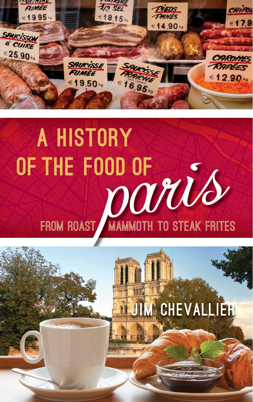 A History of the Food of Paris : From Roast Mammoth to Steak Frites by Unknow