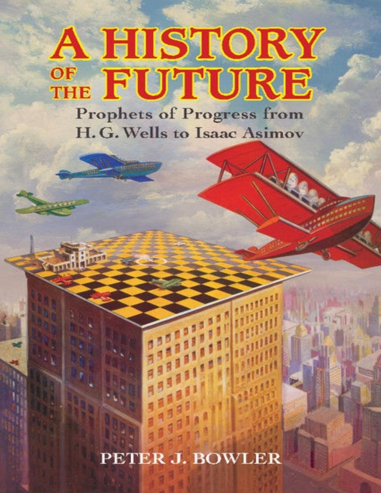 A History of the Future: Prophets of Progress from H. G. Wells to Isaac Asimov by Peter J. Bowler