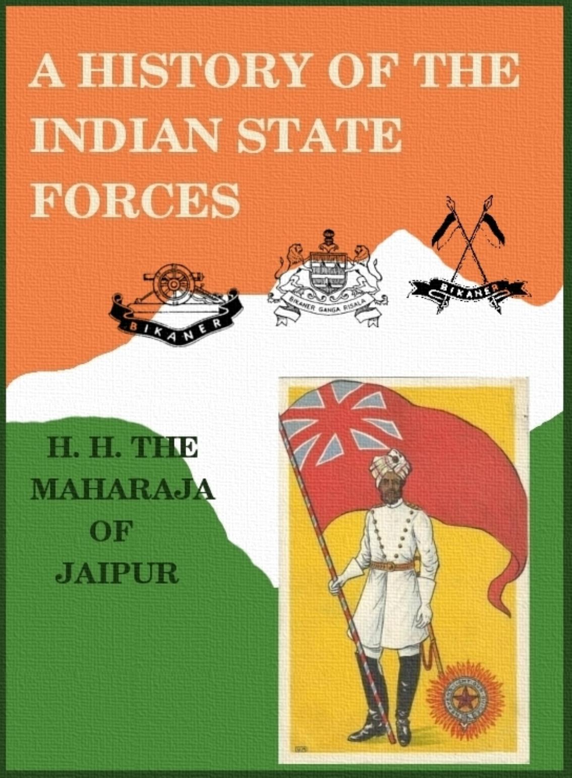 A History of the Indian State Forces by Man Singh Maharaja of Jaipur