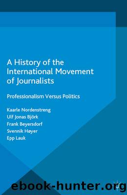 A History of the International Movement of Journalists by Kaarle Nordenstreng Ulf Jonas Bj�rk Frank Beyersdorf Svennik H�yer & Epp Lauk