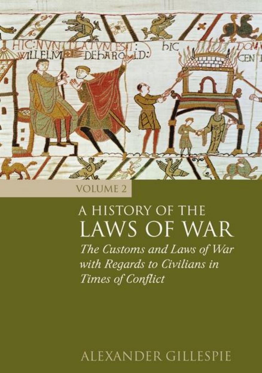 A History of the Laws of War, Volume 2: The Customs and Laws of War with Regards to Civilians in Times of Conflict by Alexander Gillespie