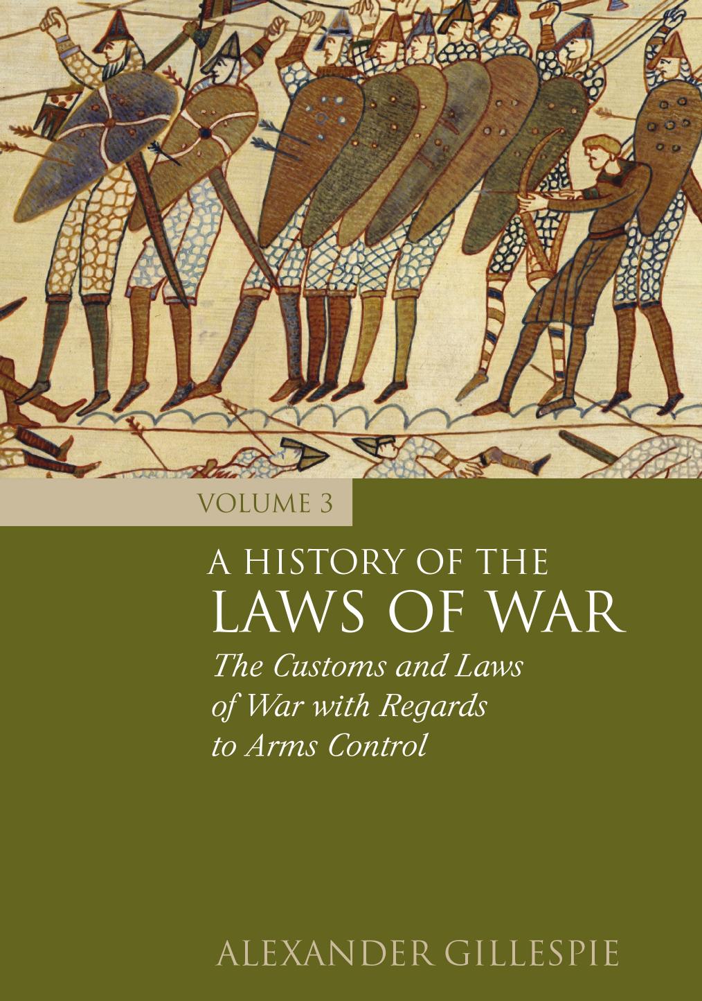 A History of the Laws of War, Volume 3: The Customs and Laws of War with Regards to Arms Control by Alexander Gillespie