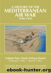 A History of the Mediterranean Air War, 1940-1945, Volume Two: North African Desert, February 1942 - March 1943 by Christopher Shores Giovanni Massimello Russell Guest Frank Olynyk & Winfried Bock