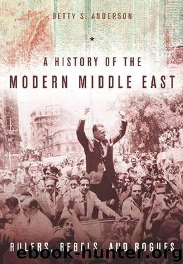 A History of the Modern Middle East: Rulers, Rebels, and Rogues by Betty Anderson