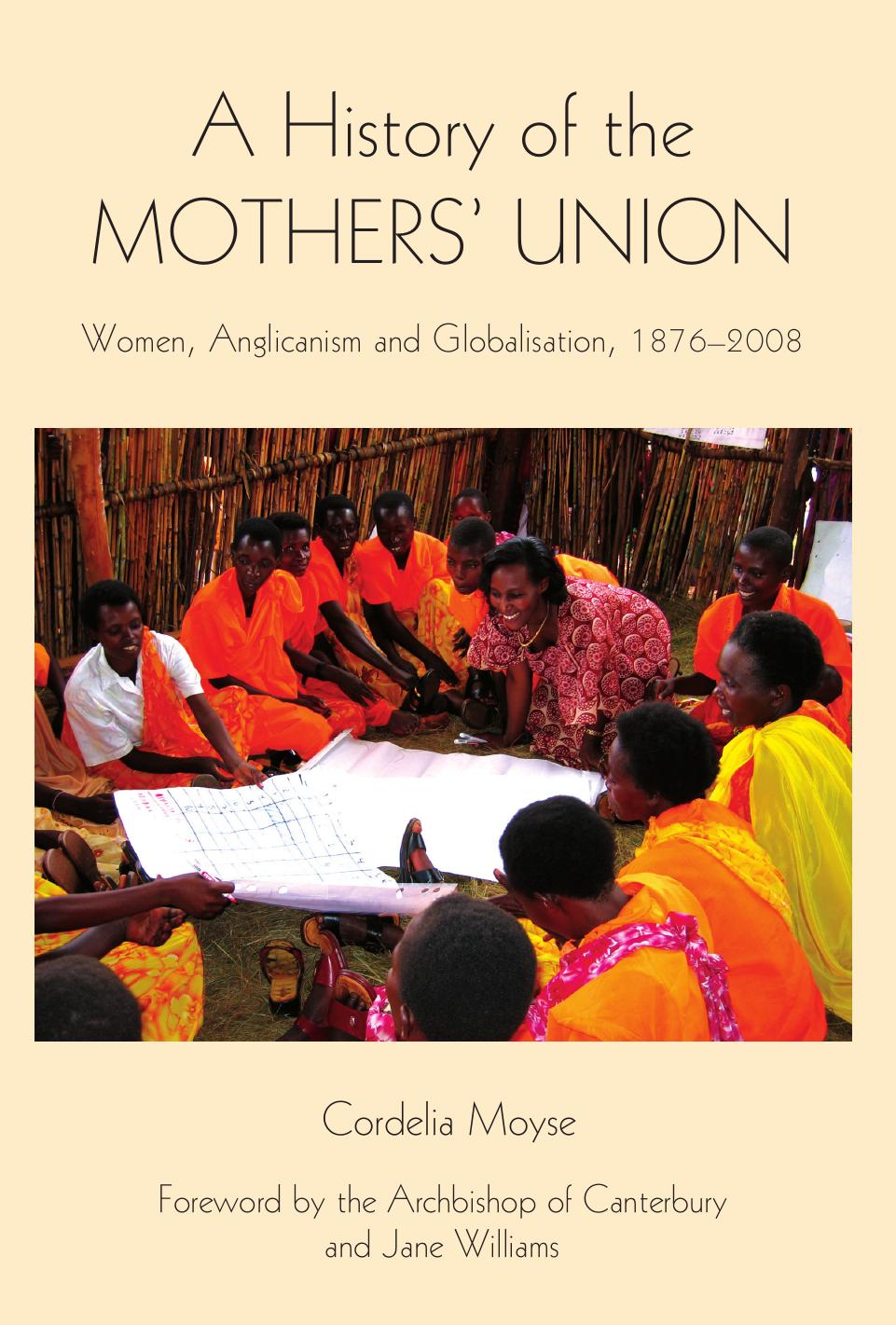A History of the Mothers' Union : Women, Anglicanism and Globalisation, 1876-2008 by Cordelia Moyse