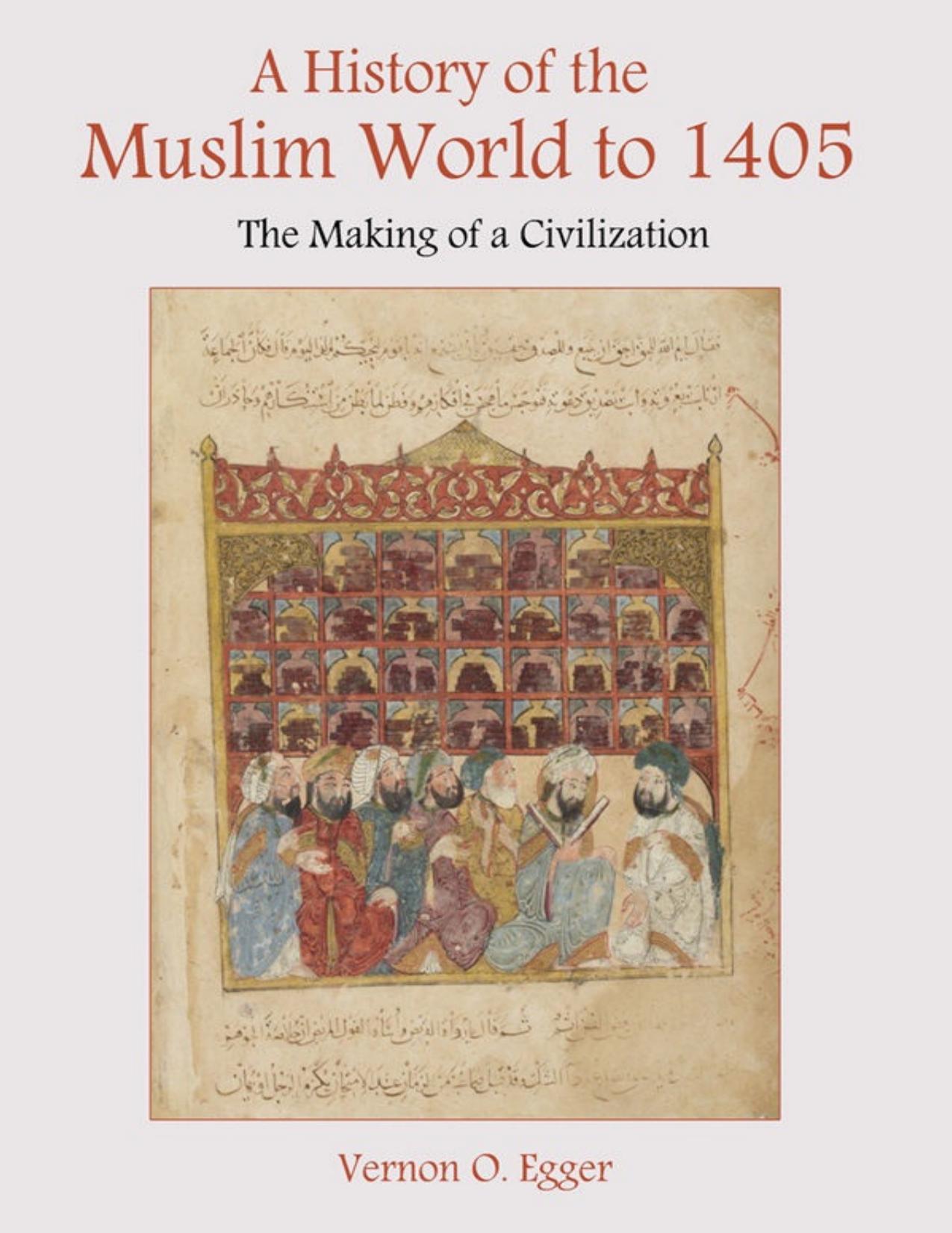 A History of the Muslim World to 1405: The Making of a Civilization by Vernon O Egger