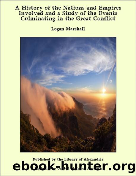 A History of the Nations and Empires Involved and a Study of the Events Culminating in the Great Conflict by Logan Marshall