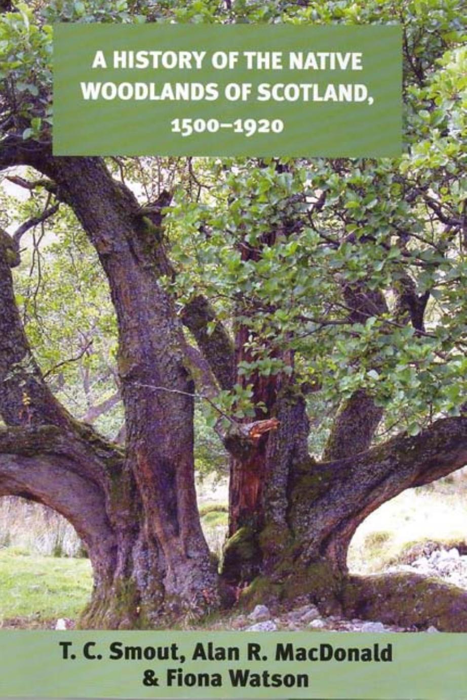 A History of the Native Woodlands of Scotland, 1500-1920 by T. C. Smout Alan R. MacDonald Fiona Watson