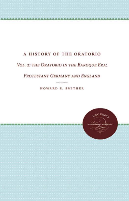 A History of the Oratorio: Vol. 2: The Oratorio in the Baroque Era - Protestant Germany and England by Howard E. Smither