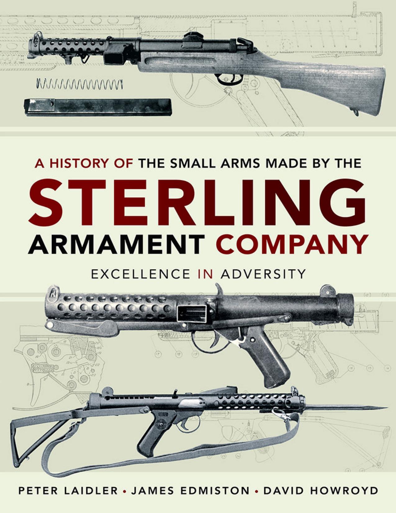 A History of the Small Arms made by the Sterling Armament Company: Excellence in Adversity by James Edmiston; Peter Laidler