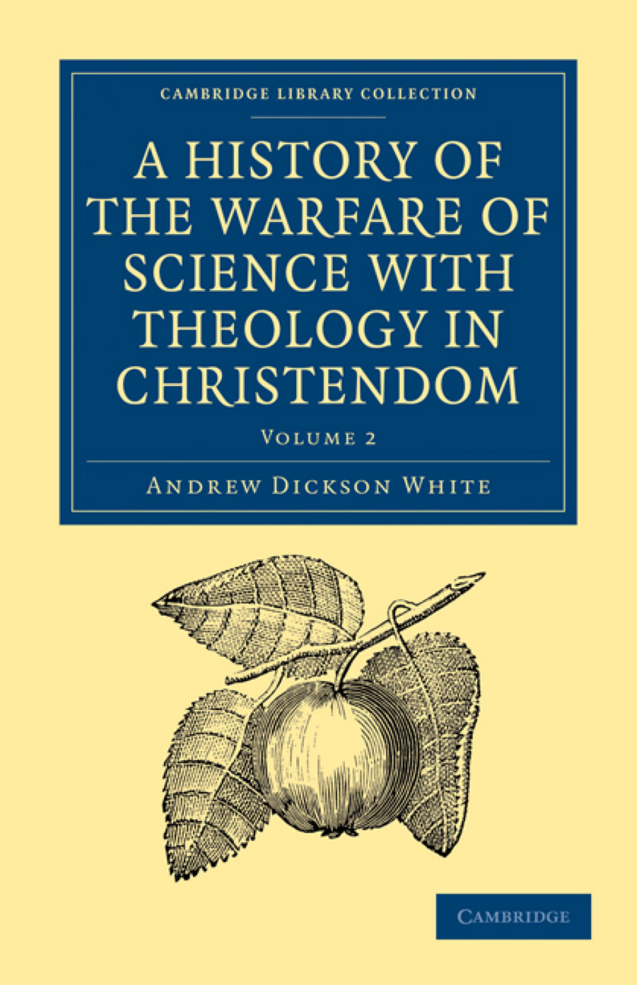 A History of the Warfare of Science with Theology in Christendom by Andrew Dickson White