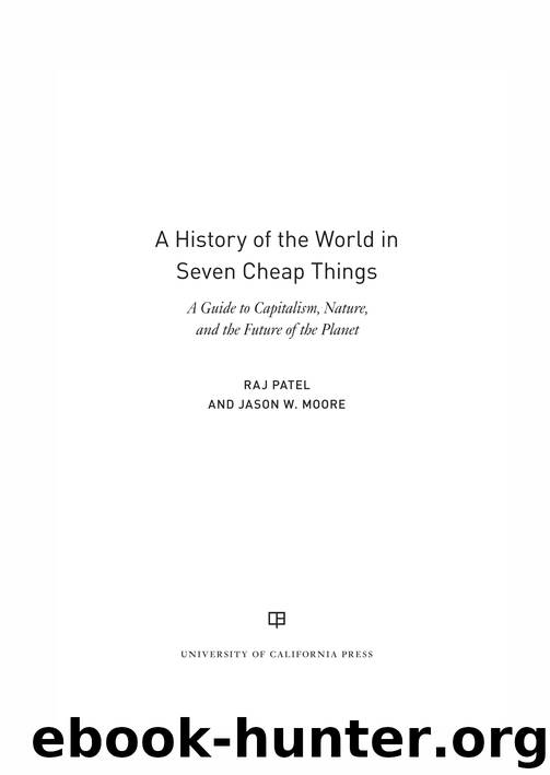 A History of the World in Seven Cheap Things by Patel Raj; Moore Jason W.;