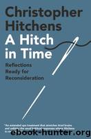A Hitch in Time: Reflections Ready for Reconsideration by Hitchens Christopher