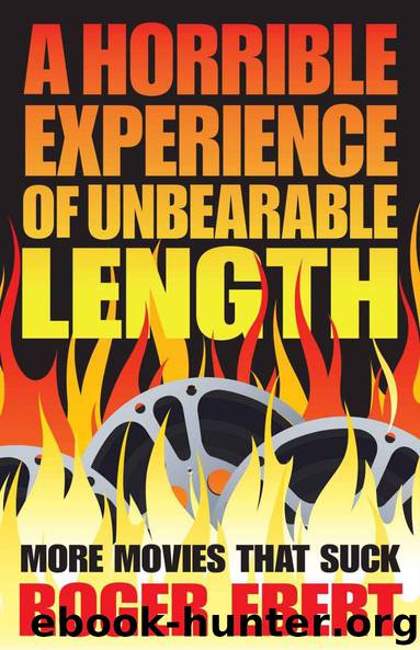 A Horrible Experience of Unbearable Length: More Movies That Suck by Ebert Roger
