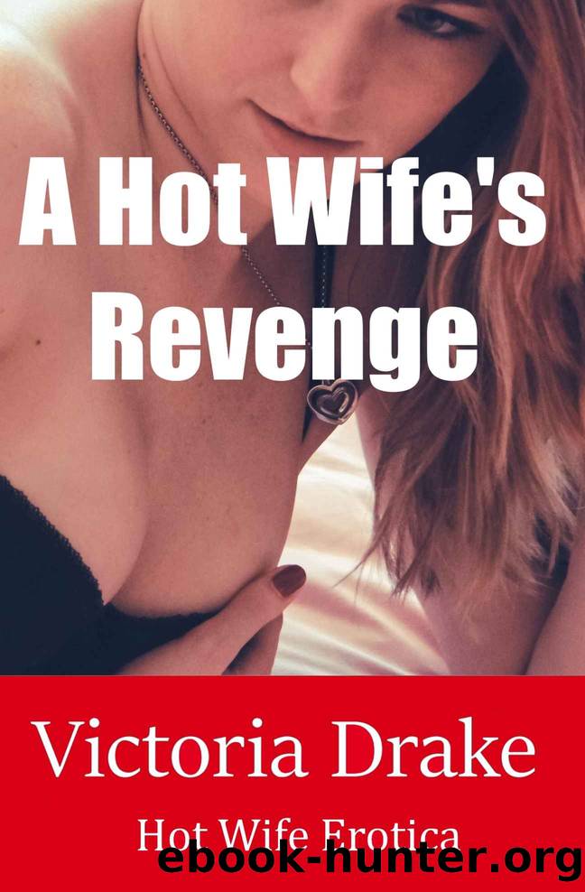 A Hot Wife's Revenge: Hot Wife Threesome (MFF) Erotica by Victoria Drake