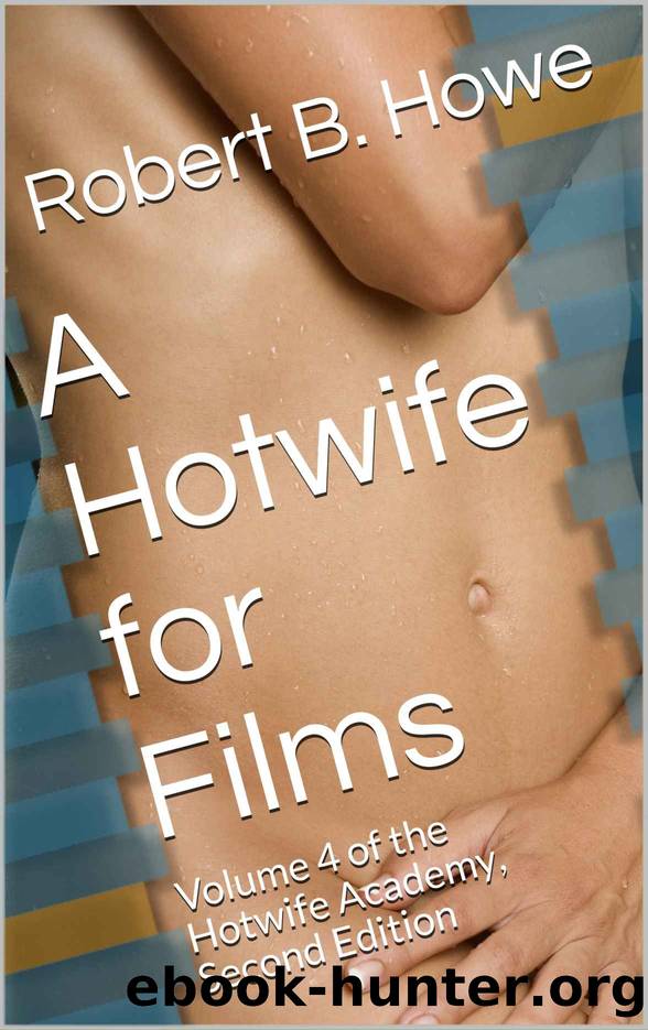 A Hotwife for Films: Volume 4 of the Hotwife Academy, Second Edition by Robert B. Howe