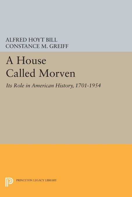 A House Called Morven: Its Role in American History, 1701-1954 by Alfred Hoyt Bill