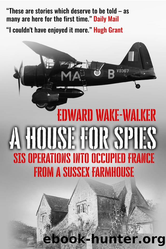 A House for Spies: SIS Operations Into Occupied France From a Sussex Farmhouse by Edward Wake-Walker