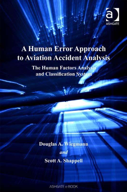A Human Error Approach to Aviation Accident Analysis: The Human Factors Analysis and Classification System by Douglas A. Wiegmann Scott A. Shappell
