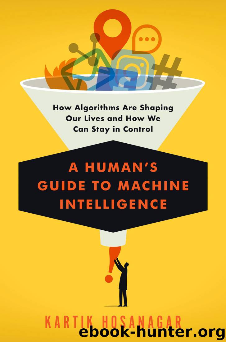 A Human's Guide to Machine Intelligence: How Algorithms Are Shaping Our Lives and How We Can Stay in Control by Kartik Hosanagar