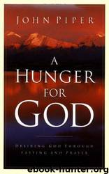 A Hunger for God: Desiring God Through Fasting and Prayer by John Piper