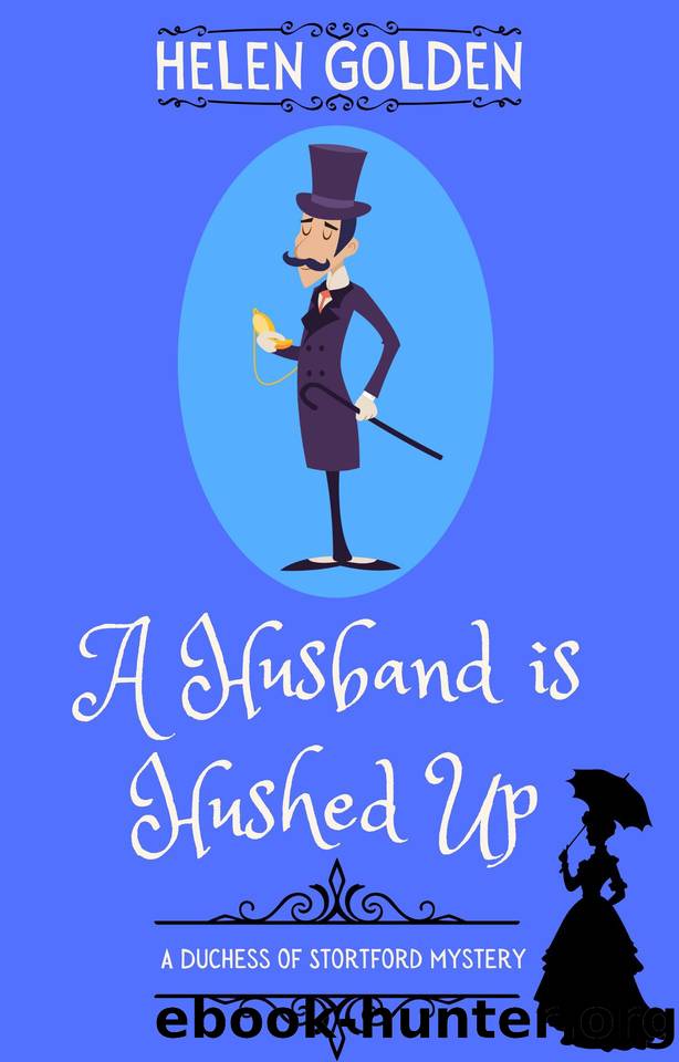 A Husband is Hushed Up (A Duchess of Stortford Mystery): A Victorian whodunnit with a hint of humour (The Duchess of Stortford Mysteries Book 2) by Helen Golden
