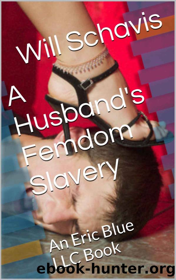 A Husband's Femdom Slavery: An Eric Blue LLC Book (Scars of the Whip Training 1) by Will Schavis