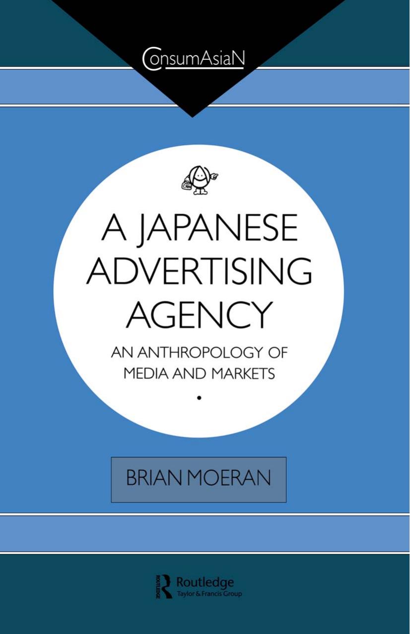 A Japanese Advertising Agency: An Anthropology of Media and Markets by Brian Moeran