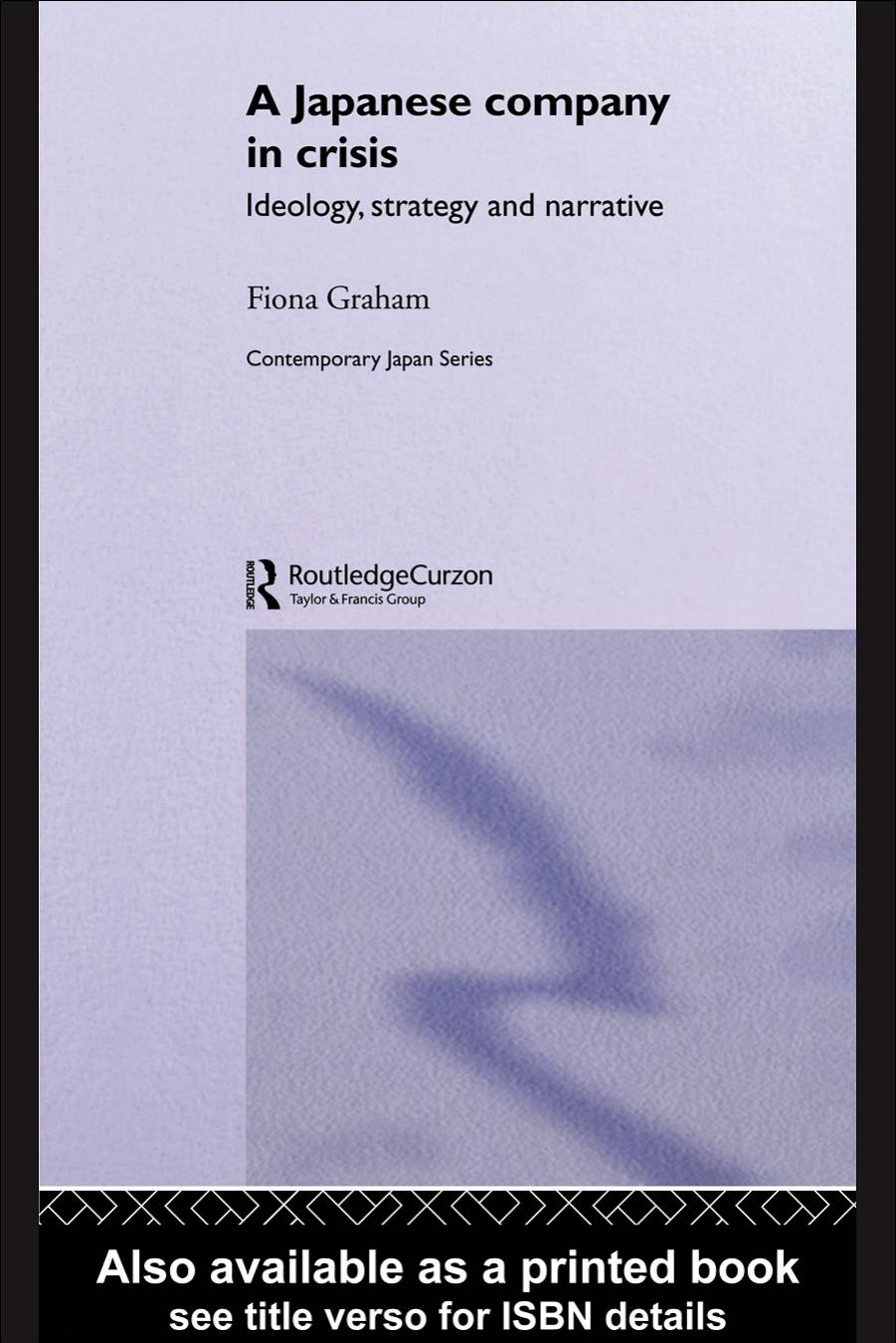 A Japanese Company in Crisis: Ideology, Strategy, and Narrative (Contemporary Japan) by Fiona Graham
