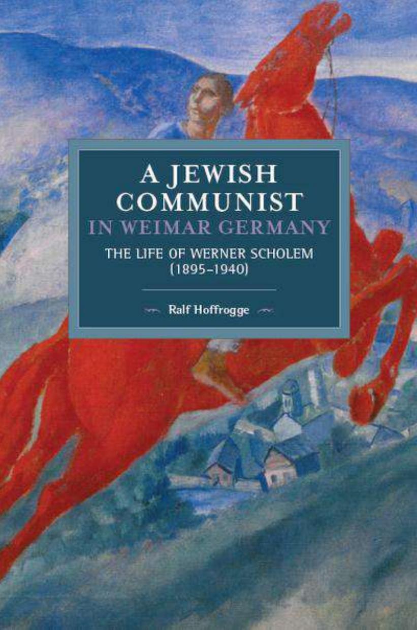 A Jewish Communist in Weimar Germany: The Life of Werner Scholem (1895-1940) by Ralf Hoffrogge