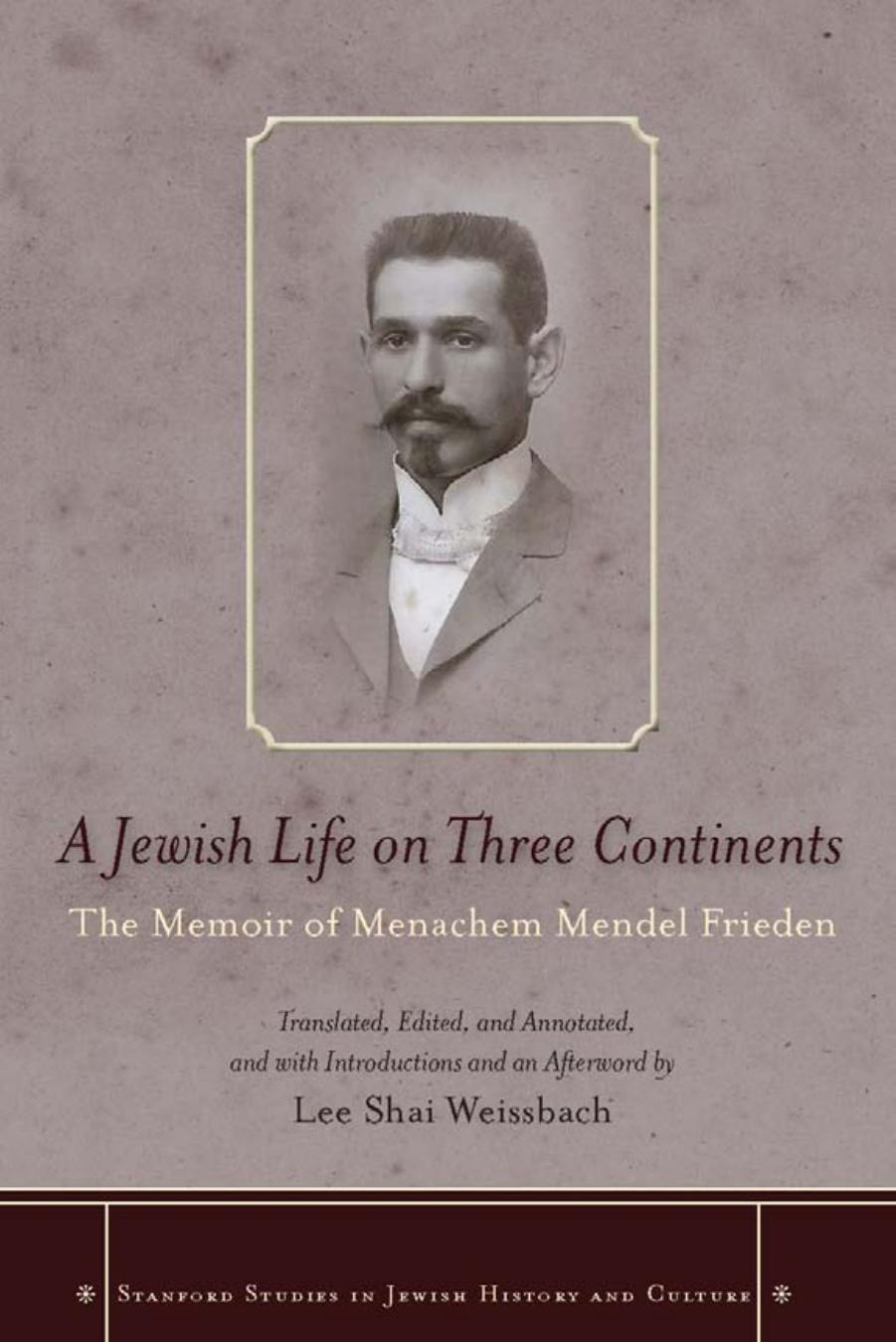 A Jewish Life on Three Continents: The Memoir of Menachem Mendel Frieden by Lee Shai Weissbach (Translator and Editor)