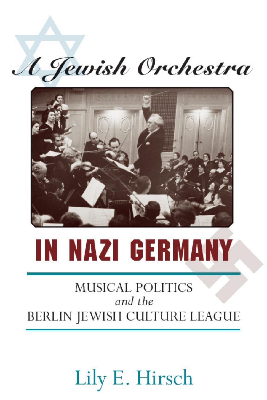A Jewish Orchestra in Nazi Germany: Musical Politics and the Berlin Jewish Culture League by Lily E. Hirsch PhD