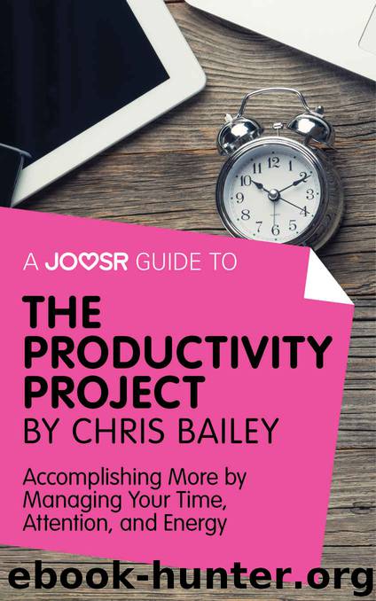 A Joosr Guide to... The Productivity Project by Chris Bailey: Accomplishing More by Managing Your Time, Attention, and Energy by Joosr